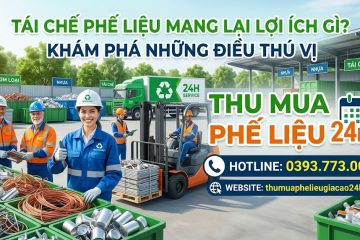Tái chế phế liệu mang lại lợi ích gì? Giải pháp bền vững cùng Phế Liệu 24H